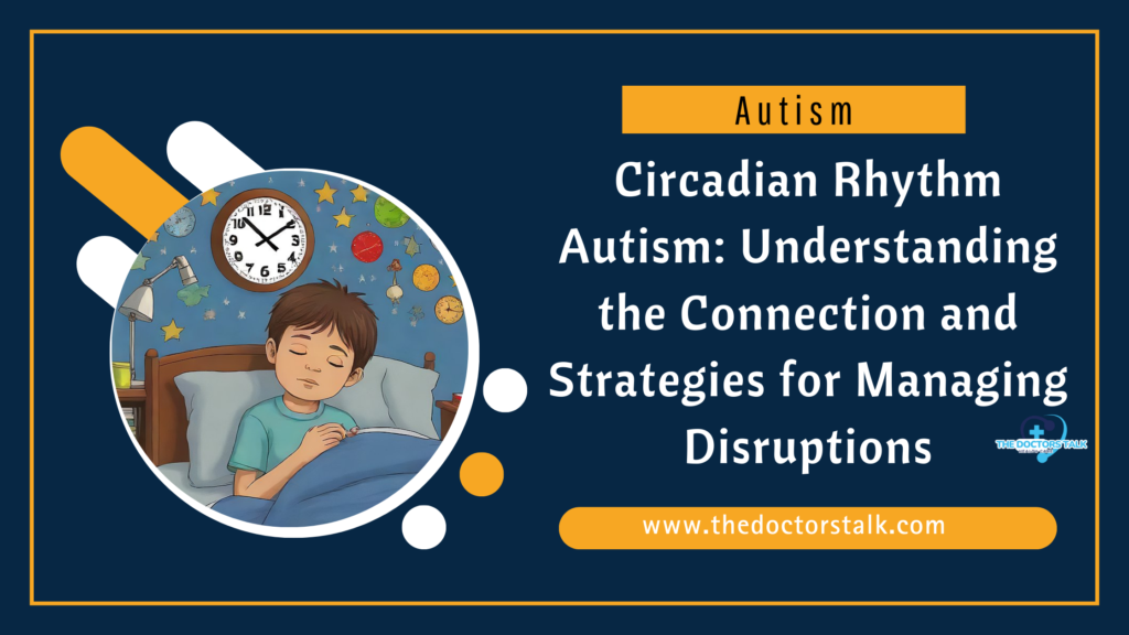 Circadian Rhythm Autism: Understanding the Connection and Strategies for Managing Disruptions