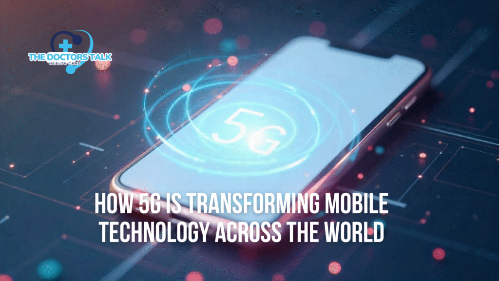 How 5G is Transforming Mobile Technology Across the World