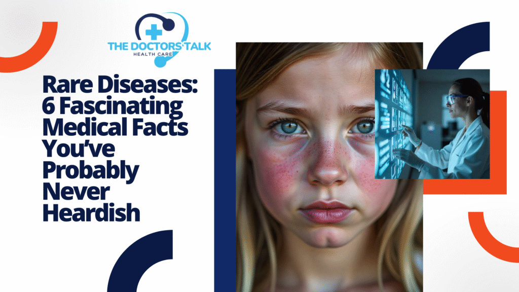 Rare Diseases: 6 Fascinating Medical Facts You’ve Probably Never Heard