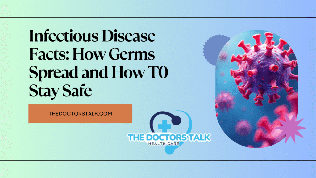 Infectious Disease Facts: How Germs Spread and How T0 Stay Safe