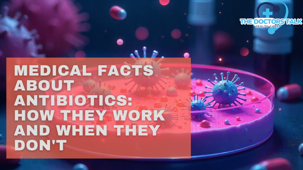 Medical Facts About Antibiotics: How They Work and When They Don't