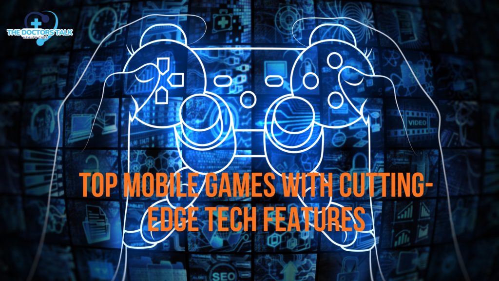 Top Mobile Games with Cutting-Edge Tech Features